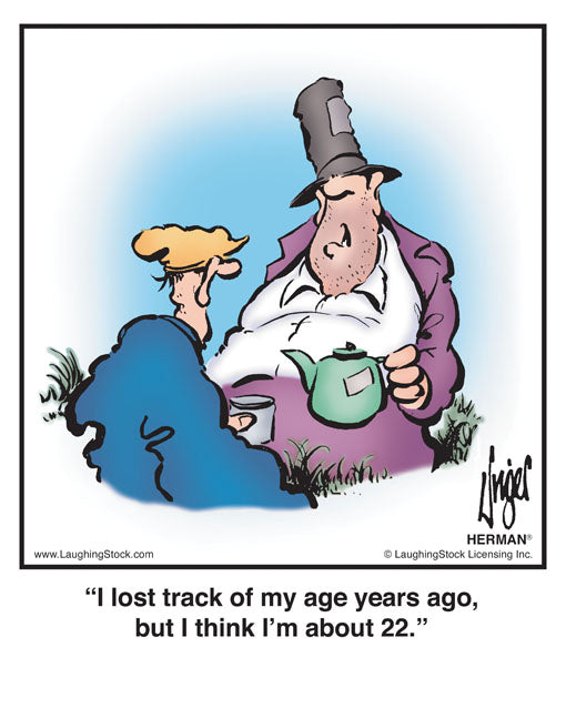 I lost track of my age years ago, but I think I’m about 22.