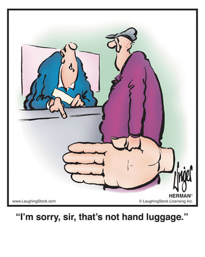 I’m sorry, sir, that’s not hand luggage.