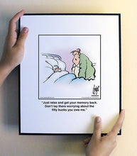 Load image into Gallery viewer, Just relax and get your memory back. Don’t lay there worrying about the ﬁfty bucks you owe me.