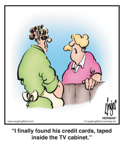 I finally found his credit cards, taped inside the TV cabinet.