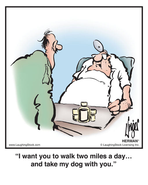 I want you to walk two miles a day… and take my dog with you.