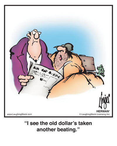 I see the old dollar’s taken another beating.