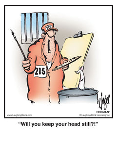 Will you keep your head still?!