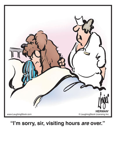 I’m sorry, sir, visiting hours are over.