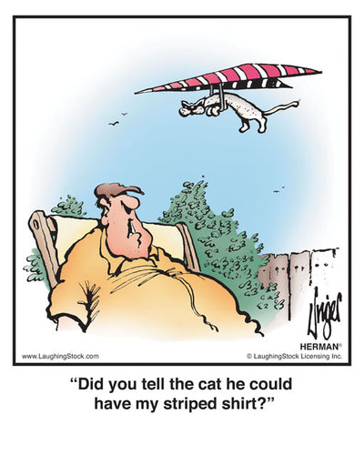 Did you tell the cat he could have my striped shirt?