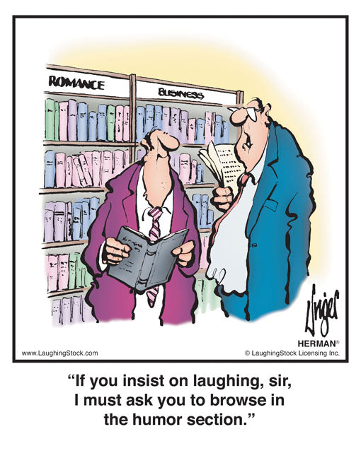 If you insist on laughing, sir, I must ask you to browse in the humor section.