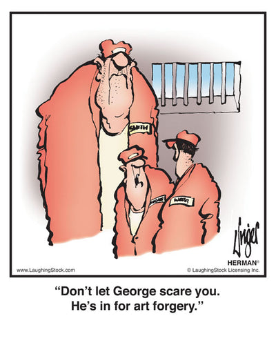 Don’t let George scare you. He’s in for art forgery.