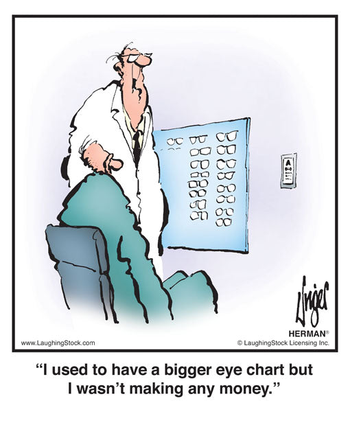 I used to have a bigger eye chart but I wasn’t making any money.