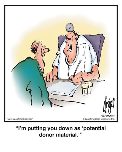 I’m putting you down as ‘potential donor material.’