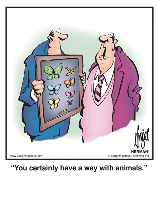 You certainly have a way with animals.