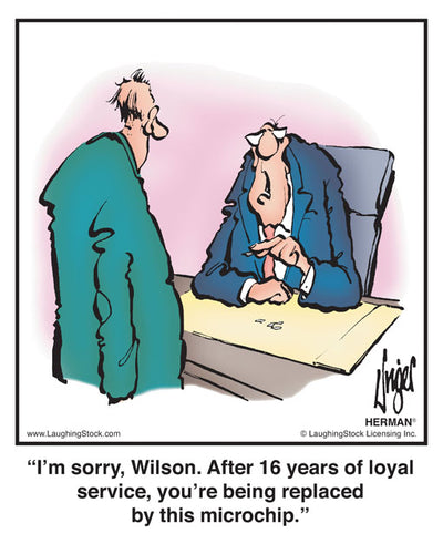 I’m sorry, Wilson. After 16 years of loyal service, you’re being replaced by this microchip.