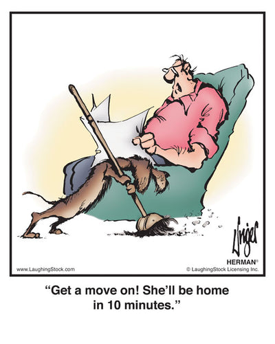 Get a move on! She’ll be home in 10 minutes.