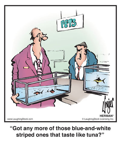 Got any more of those blue-and-white striped ones that taste like tuna?