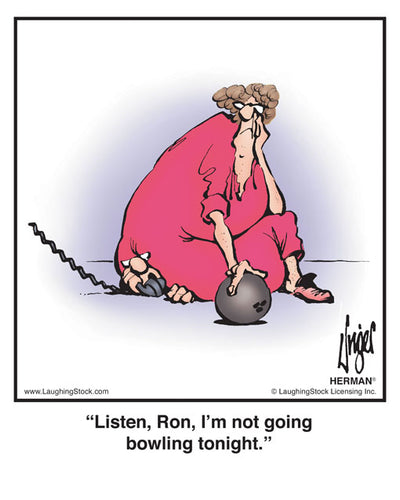 Listen, Ron, I’m not going bowling tonight.