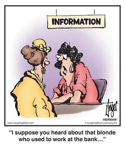 I suppose you heard about that blonde who used to work at the bank…
