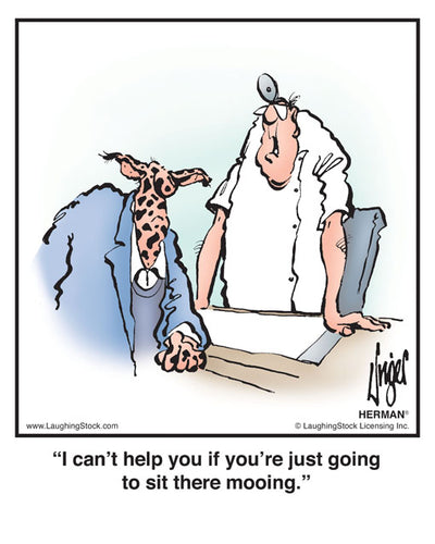 I can’t help you if you’re just going to sit there mooing.