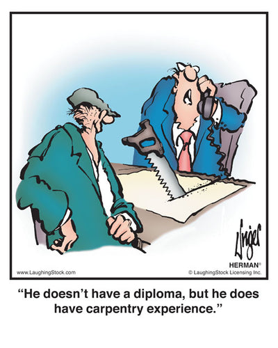 He doesn’t have a diploma, but he does have carpentry experience.