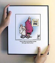 Load image into Gallery viewer, You’re like my brother-in-law. He’s got short arms.