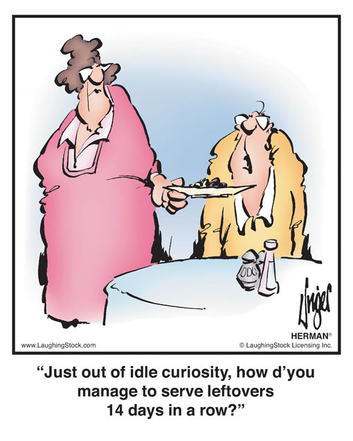 Just out of idle curiosity, how d’you manage to serve leftovers 14 days in a row?