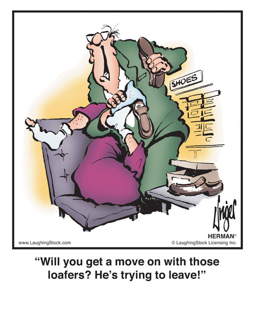 Will you get a move on with those loafers? He’s trying to leave!