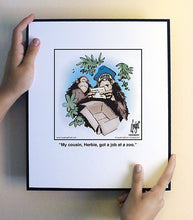 Load image into Gallery viewer, My cousin, Herbie, got a job at a zoo.