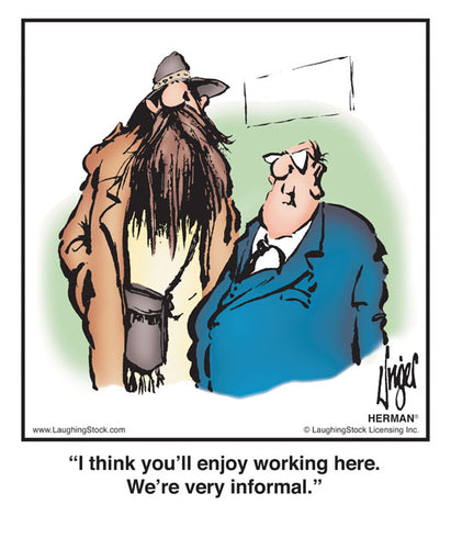 I think you’ll enjoy working here. We’re very informal.