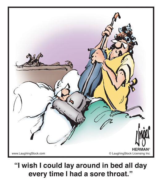 I wish I could lay around in bed all day every time I had a sore throat.