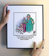 Load image into Gallery viewer, I’m not nagging. I just said I hope you’re not going to ruin my sister’s wedding.