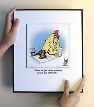 Load image into Gallery viewer, When we get home, pretend you’re out of breath.