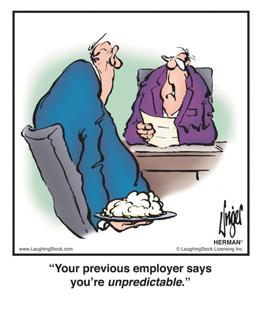 Your previous employer says you’re unpredictable.