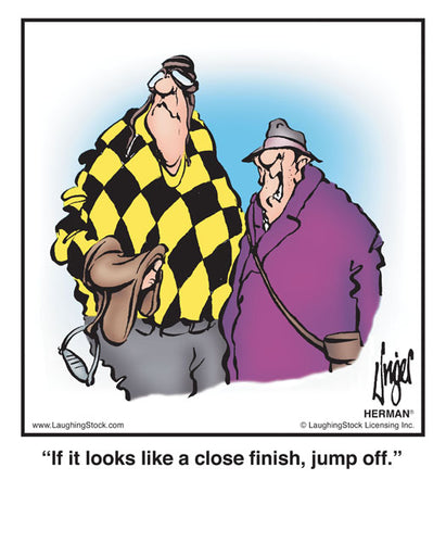 If it looks like a close finish, jump off.