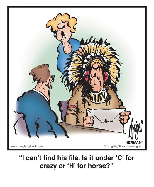 I can’t find his file. Is it under ‘C’ for crazy or ‘H’ for horse?