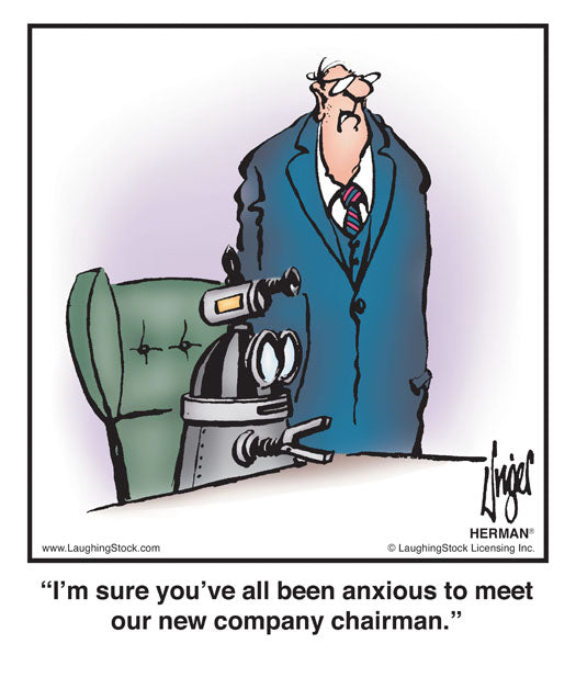 I’m sure you’ve all been anxious to meet our new company chairman.