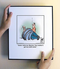 Load image into Gallery viewer, Quick. Untie me, Maurice. Your mother’s got my credit cards.