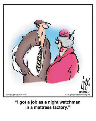 I got a job as a night watchman in a mattress factory.