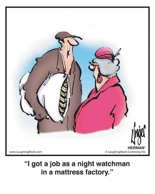 I got a job as a night watchman in a mattress factory.