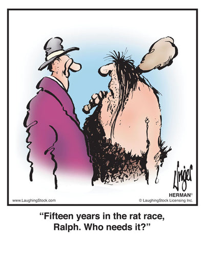 Fifteen years in the rat race, Ralph. Who needs it?
