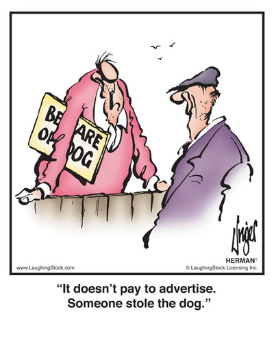 It doesn’t pay to advertise. Someone stole the dog.