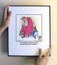 Load image into Gallery viewer, Do something, Dad! A big kid at school kicked me in the leg.