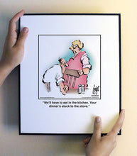 Load image into Gallery viewer, We’ll have to eat in the kitchen. Your dinner’s stuck to the stove.