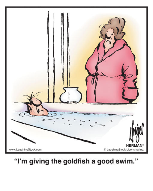 I’m giving the goldfish a good swim.