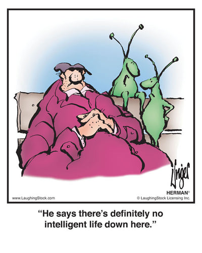 He says there’s deﬁnitely no intelligent life down here.