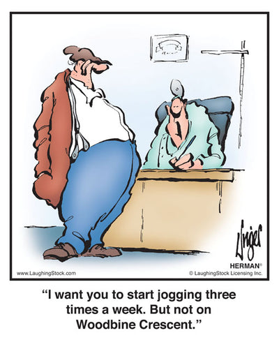 I want you to start jogging three times a week. But not on Woodbine Crescent.