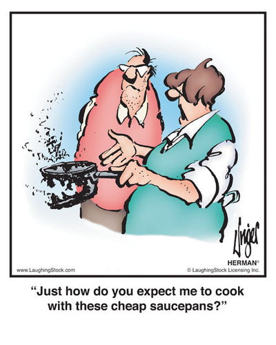 Just how do you expect me to cook with these cheap saucepans?