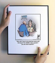 Load image into Gallery viewer, Why did I have to be playing cards with the boys? For $500 a day, couldn’t you be more ceative?