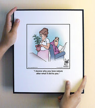 Load image into Gallery viewer, I dunno why you love nature after what it did to you.