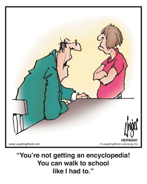 You’re not getting an encyclopedia! You can walk to school like I had to.