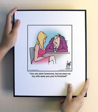 Load image into Gallery viewer, You can start tomorrow, but as soon as my wife sees you you’re finished!
