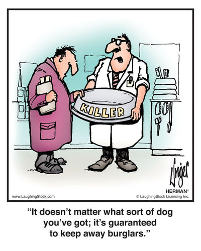 It doesn’t matter what sort of dog you’ve got; it’s guaranteed to keep away burglars.