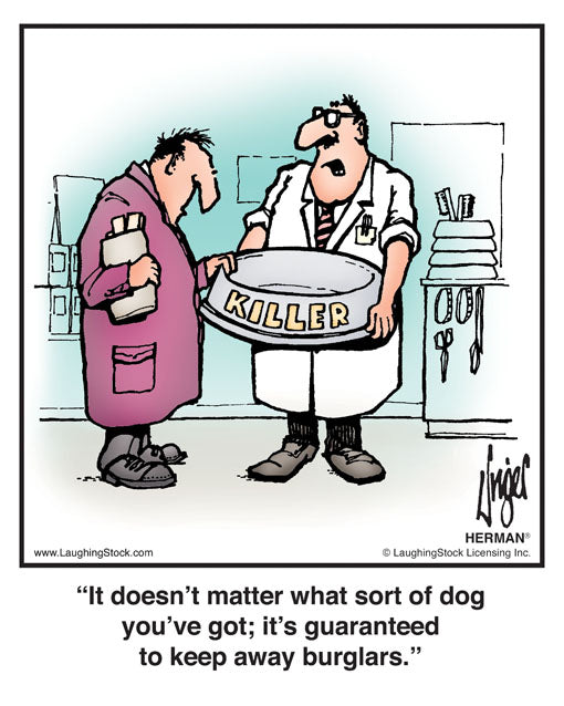 It doesn’t matter what sort of dog you’ve got; it’s guaranteed to keep away burglars.